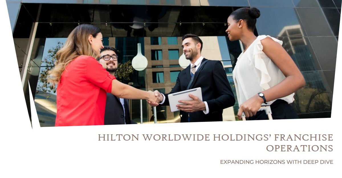Expanding Horizons: A Deep Dive into Hilton Worldwide Holdings’ Franchise Operations