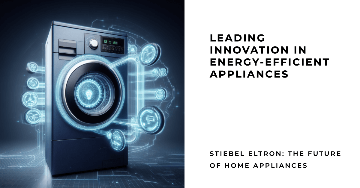 Stiebel Eltron: Leading Innovation in Energy-Efficient Appliances in 2023